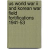 Us World War Ii And Korean War Field Fortifications 1941-53 door Gordon L. Rottman