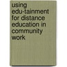 Using Edu-Tainment For Distance Education In Community Work door Esta De Fossard