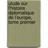Utude Sur L'Histoire Diplomatique De L'Europe, Tome Premier door Horac Dominique de Barral de Montferrat