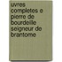 Uvres Completes E Pierre De Bourdeille Seigneur De Brantome