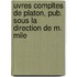 Uvres Compltes de Platon, Pub. Sous La Direction de M. Mile