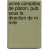 Uvres Compltes de Platon, Pub. Sous La Direction de M. Mile door Onbekend