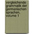 Vergleichende Grammatik Der Germanischen Sprachen, Volume 1