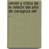 Versin y Crtica de La Relacin del Sitio de Zaragoza del ... door Joseph Rogniat