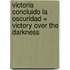 Victoria Concluido la Oscuridad = Victory Over the Darkness