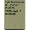 Vida Literaria de Dn. Joaquin Lorenzo Villanueva, O Memoria door Joaqun Lorenzo Villanueva