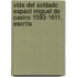 Vida del Soldado Espaol Miguel de Castro 1593-1611, Escrita
