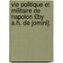 Vie Politique Et Militaire de Napolon £By A.H. de Jomini].