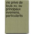 Vie Prive De Louis Xv, Ou Principaux Evemens, Particularits