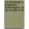 Vie De Joseph Ii, Empereur D'allemagne, Roi De Hongrie E De door Louis-Antoine Caraccioli