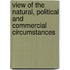 View of the Natural, Political and Commercial Circumstances