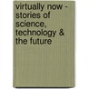 Virtually Now - Stories Of Science, Technology & The Future door Onbekend