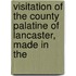 Visitation of the County Palatine of Lancaster, Made in the