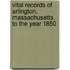 Vital Records Of Arlington, Massachusetts, To The Year 1850