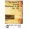 Vital Records Of Granville, Massachusetts, To The Year 1850 door Granville (Mass.) Gran (Mass.: Town)