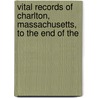 Vital Records of Charlton, Massachusetts, to the End of the by Samuel G. Charlton
