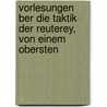 Vorlesungen Ber Die Taktik Der Reuterey, Von Einem Obersten door Friedrich Wilhelm Bismark