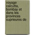 Voyage Calcutta, Bombay Et Dans Les Provinces Suprieures de