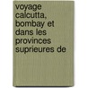 Voyage Calcutta, Bombay Et Dans Les Provinces Suprieures de door Reginald Heber