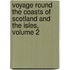 Voyage Round the Coasts of Scotland and the Isles, Volume 2