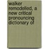 Walker Remodelled, a New Critical Pronouncing Dictionary of