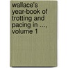 Wallace's Year-Book of Trotting and Pacing in ..., Volume 1 by John Hankins Wallace