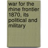 War for the Rhine Frontier 1870, Its Political and Military door Friedrich Wilhelm Rüstow