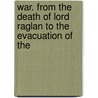 War. from the Death of Lord Raglan to the Evacuation of the by William Howard Russell