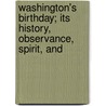 Washington's Birthday; Its History, Observance, Spirit, and door Robert Haven Schauffler