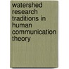 Watershed Research Traditions In Human Communication Theory door Donald P. Cushman