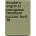 Webster's English To Portuguese Crossword Puzzles: Level 19