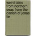 Weird Tales From Northern Seas From The Danish Of Jonas Lie