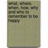 What, Where, When, How, Why And Who To Remember To Be Happy by Ruchira Avatar Adi Da Samraj