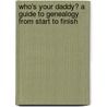 Who's Your Daddy? a Guide to Genealogy from Start to Finish door Carolyn B. Leonard