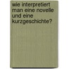 Wie interpretiert man eine Novelle und eine Kurzgeschichte? door Hans-Dieter Gelfert