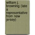 William J. Browning (Late A Representative From New Jersey)