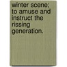 Winter Scene; To Amuse And Instruct The Rissing Generation. door Onbekend