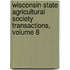 Wisconsin State Agricultural Society Transactions, Volume 8