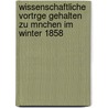 Wissenschaftliche Vortrge Gehalten Zu Mnchen Im Winter 1858 door Onbekend