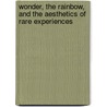 Wonder, the Rainbow, and the Aesthetics of Rare Experiences door Philip Fisher