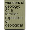 Wonders of Geology; Or, a Familiar Exposition of Geological door Onbekend