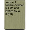 Works of William Cowper; His Life and Letters by W. Hayley by William Cowper