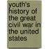 Youth's History of the Great Civil War in the United States