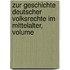 Zur Geschichte Deutscher Volksrechte Im Mittelalter, Volume