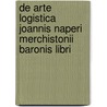de Arte Logistica Joannis Naperi Merchistonii Baronis Libri by John Napier