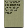 de L'Influence Des Chemins de Fer Et de L'Art de Les Tracer door Marc Sï¿½Guin