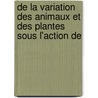de La Variation Des Animaux Et Des Plantes Sous L'Action de door Professor Charles Darwin