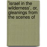 'israel in the Wilderness', Or, Gleanings from the Scenes of by Charles Forster