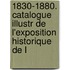 1830-1880. Catalogue Illustr de L'Exposition Historique de L