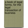 A Book Of Legal Forms, For The Legal Transaction Of Business by Harrison Richmond